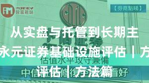 从实盘与托管到长期主义：永元证券基础设施评估｜方法篇