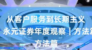 从客户服务到长期主义：永元证券年度观察｜方法篇