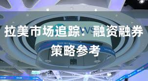 拉美市场追踪：融资融券 策略参考