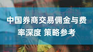 中国券商交易佣金与费率深度 策略参考