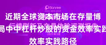 近期全球资本市场在存量博弈格局中中杠杆炒股的资金效率实践路径
