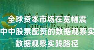 全球资本市场在宽幅震荡周期中中股票配资的数据观察实践路径