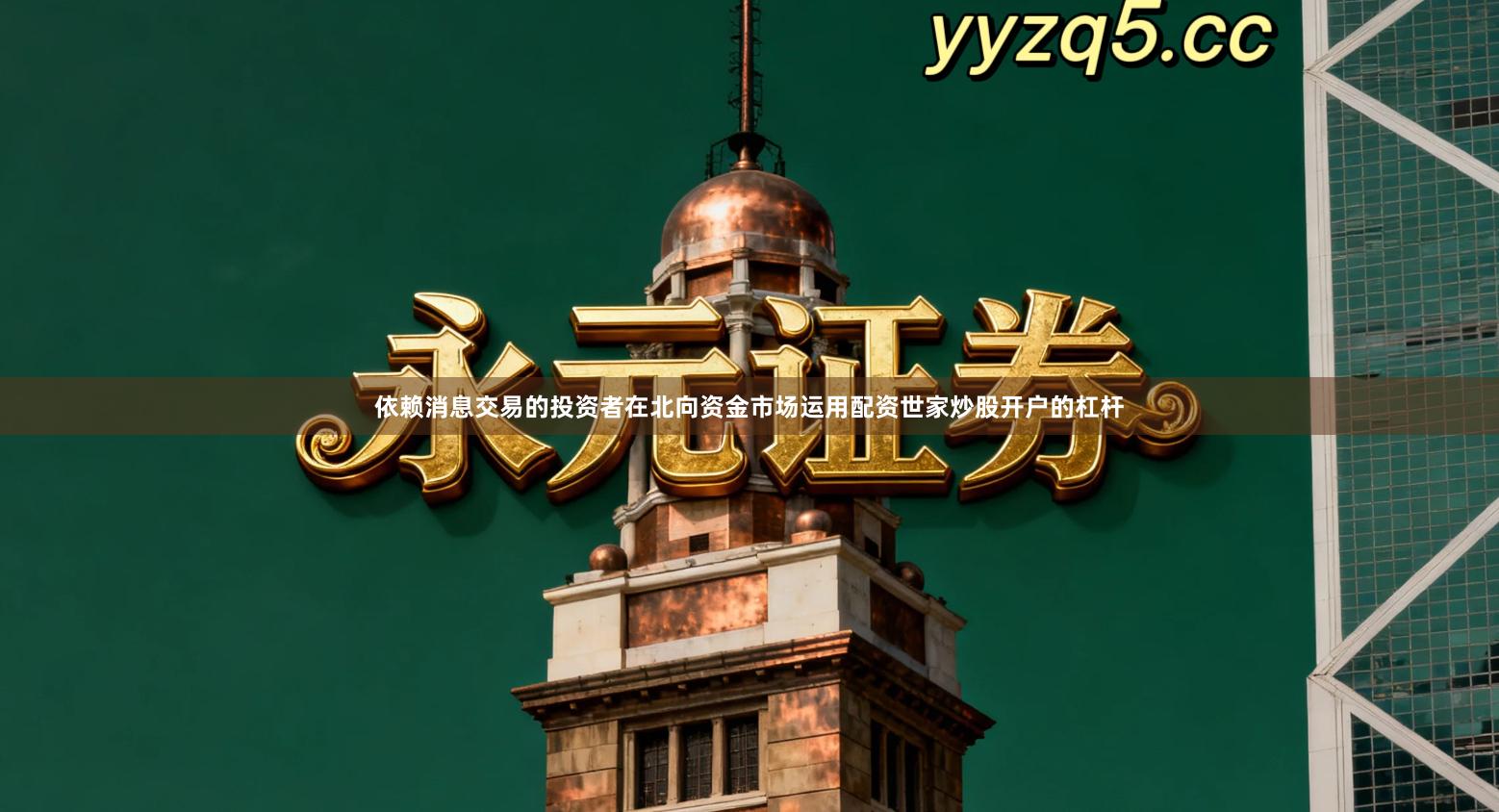 依赖消息交易的投资者在北向资金市场运用配资世家炒股开户的杠杆