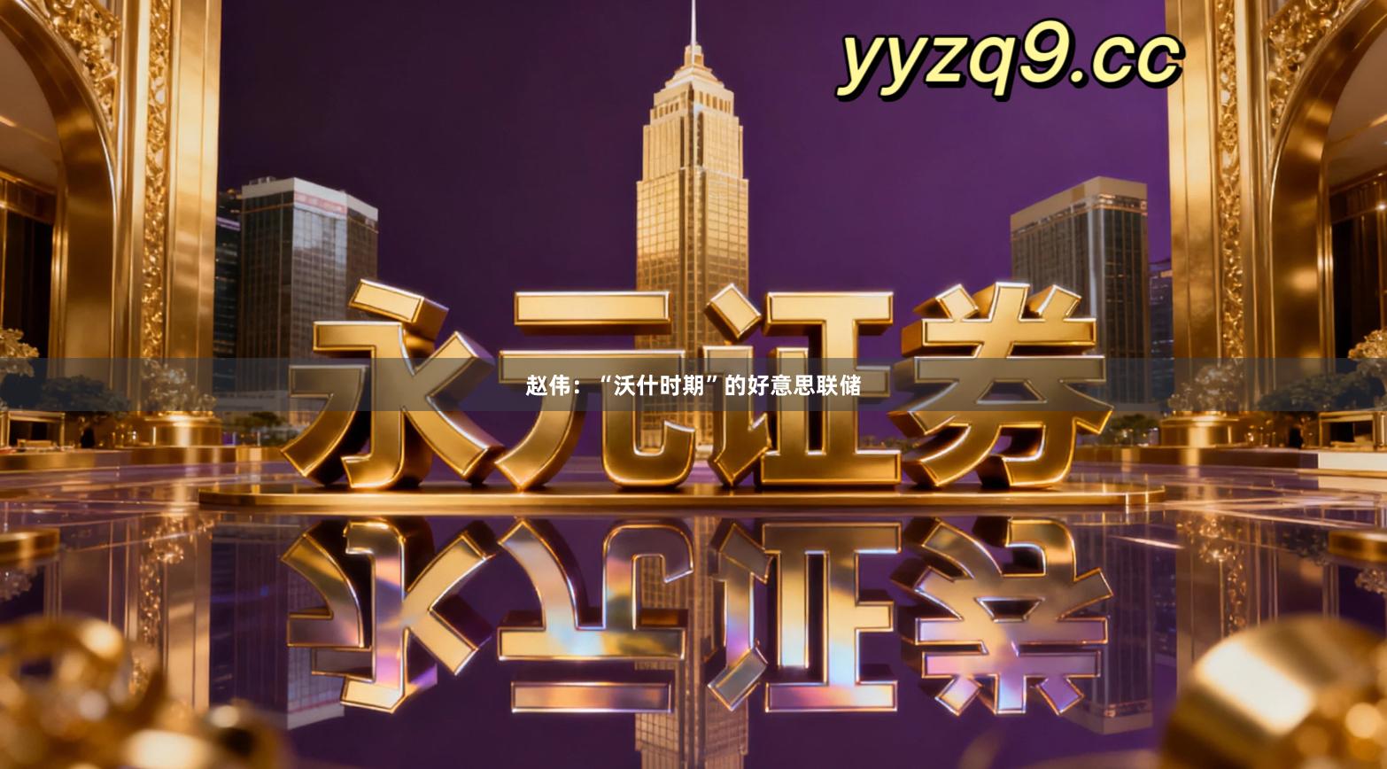 赵伟：“沃什时期”的好意思联储